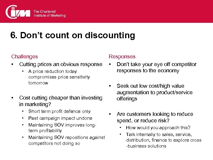 6. Don’t count on discounting Challenges • Cutting prices an obvious response • •