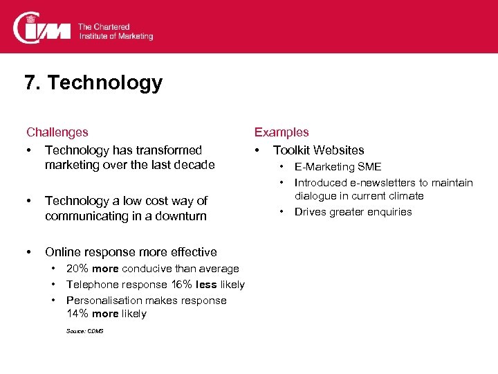 7. Technology Challenges • Technology has transformed marketing over the last decade • Technology