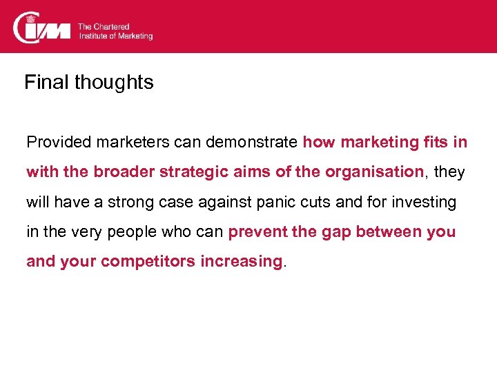 Final thoughts Provided marketers can demonstrate how marketing fits in with the broader strategic