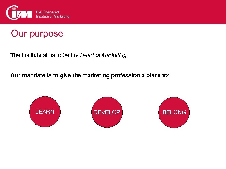Our purpose The Institute aims to be the Heart of Marketing. Our mandate is
