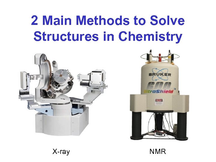 2 Main Methods to Solve Structures in Chemistry X-ray NMR 