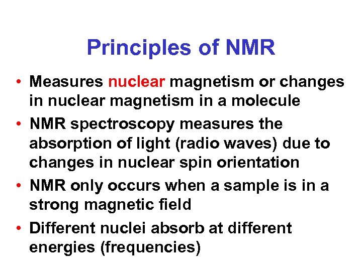 Principles of NMR • Measures nuclear magnetism or changes in nuclear magnetism in a