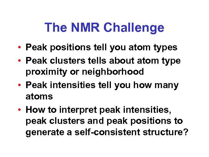 The NMR Challenge • Peak positions tell you atom types • Peak clusters tells