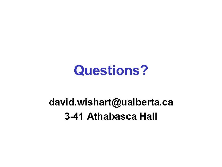 Questions? david. wishart@ualberta. ca 3 -41 Athabasca Hall 