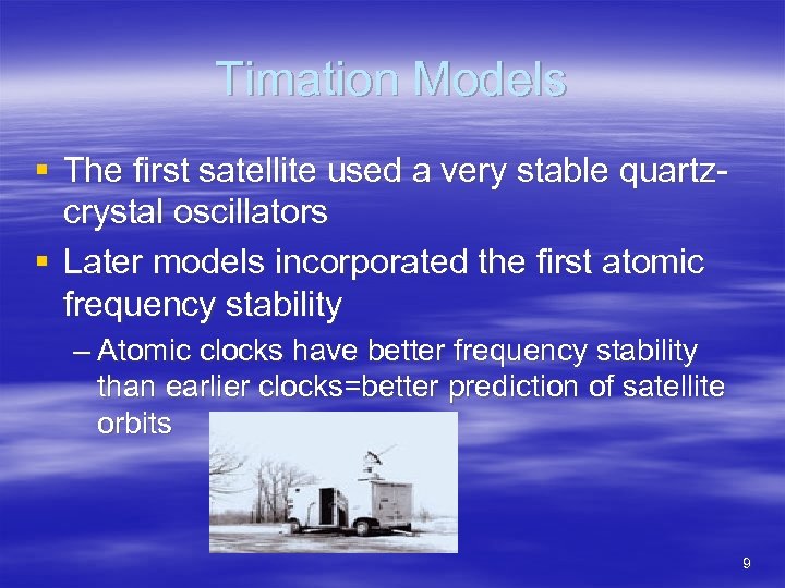 Timation Models § The first satellite used a very stable quartzcrystal oscillators § Later