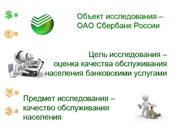 Объект исследования – ОАО Сбербанк России Цель исследования – оценка качества обслуживания населения банковскими