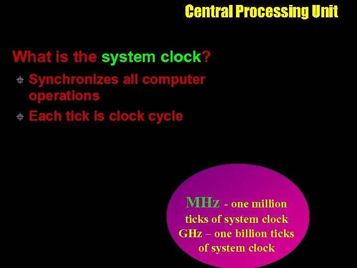 Central Processing Unit What is the system clock? Synchronizes all computer operations ° Each