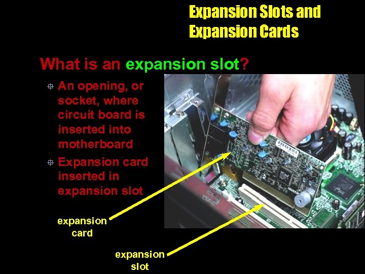 Expansion Slots and Expansion Cards What is an expansion slot? An opening, or socket,