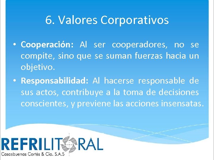 6. Valores Corporativos • Cooperación: Al ser cooperadores, no se compite, sino que se