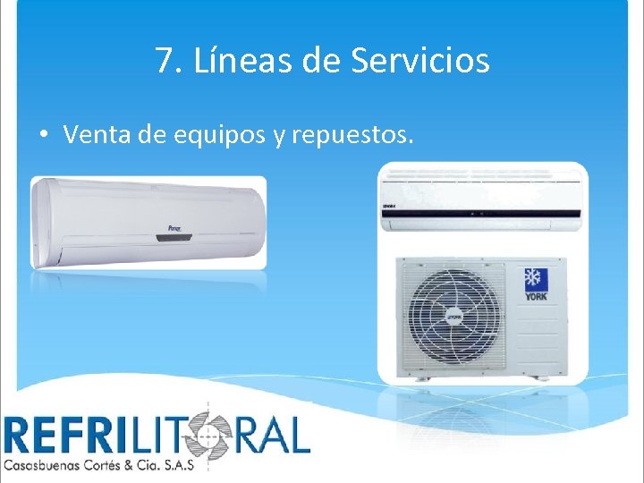 7. Líneas de Servicios • Venta de equipos y repuestos. 