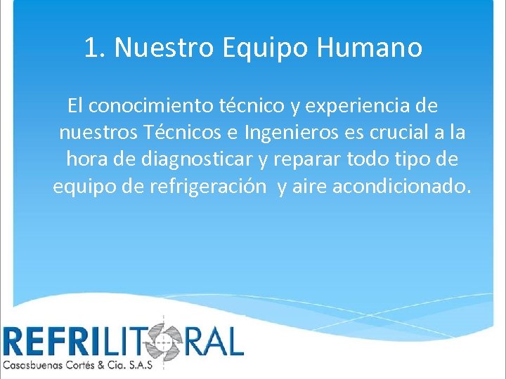 1. Nuestro Equipo Humano El conocimiento técnico y experiencia de nuestros Técnicos e Ingenieros