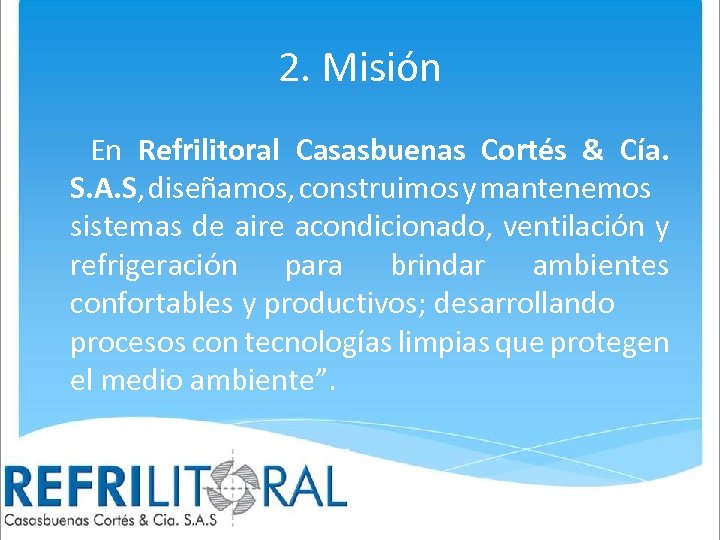 2. Misión En Refrilitoral Casasbuenas Cortés & Cía. S. A. S, diseñamos, construimos y