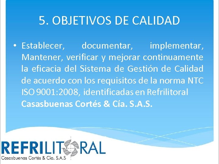 5. OBJETIVOS DE CALIDAD • Establecer, documentar, implementar, Mantener, verificar y mejorar continuamente la
