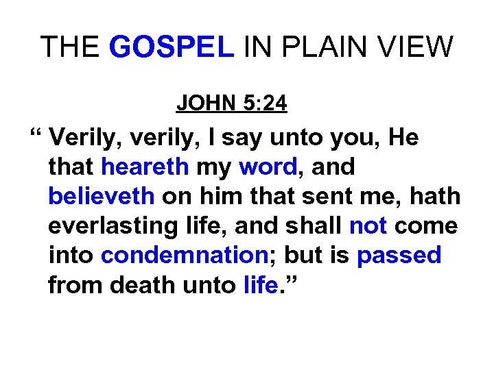 THE GOSPEL IN PLAIN VIEW JOHN 5: 24 “ Verily, verily, I say unto