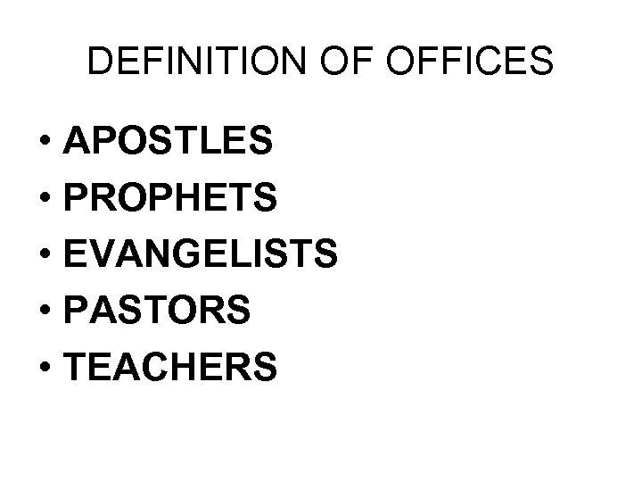 DEFINITION OF OFFICES • APOSTLES • PROPHETS • EVANGELISTS • PASTORS • TEACHERS 