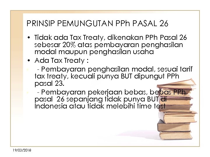 PRINSIP PEMUNGUTAN PPh PASAL 26 • Tidak ada Tax Treaty, dikenakan PPh Pasal 26