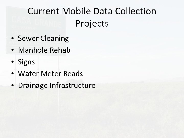 Current Mobile Data Collection Projects • • • Sewer Cleaning Manhole Rehab Signs Water