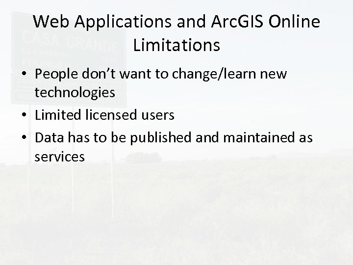 Web Applications and Arc. GIS Online Limitations • People don’t want to change/learn new