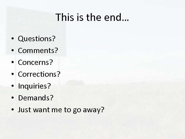 This is the end… • • Questions? Comments? Concerns? Corrections? Inquiries? Demands? Just want