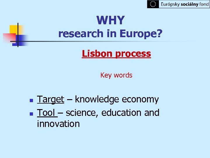 WHY research in Europe? Lisbon process Key words n n Target – knowledge economy