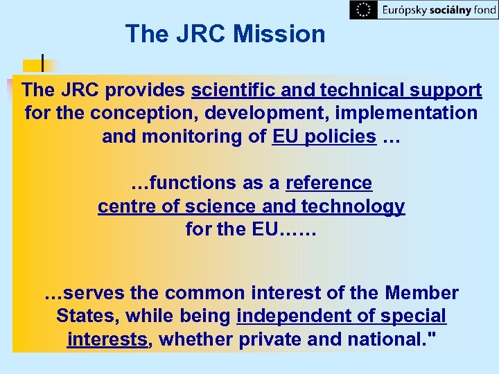 The JRC Mission The JRC provides scientific and technical support for the conception, development,