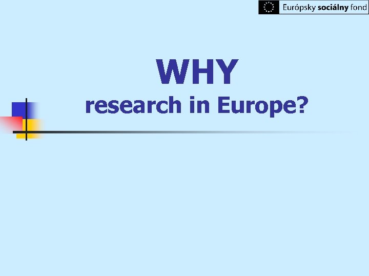 WHY research in Europe? 