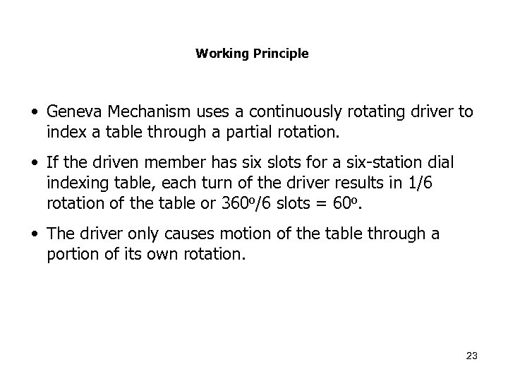 Working Principle • Geneva Mechanism uses a continuously rotating driver to index a table