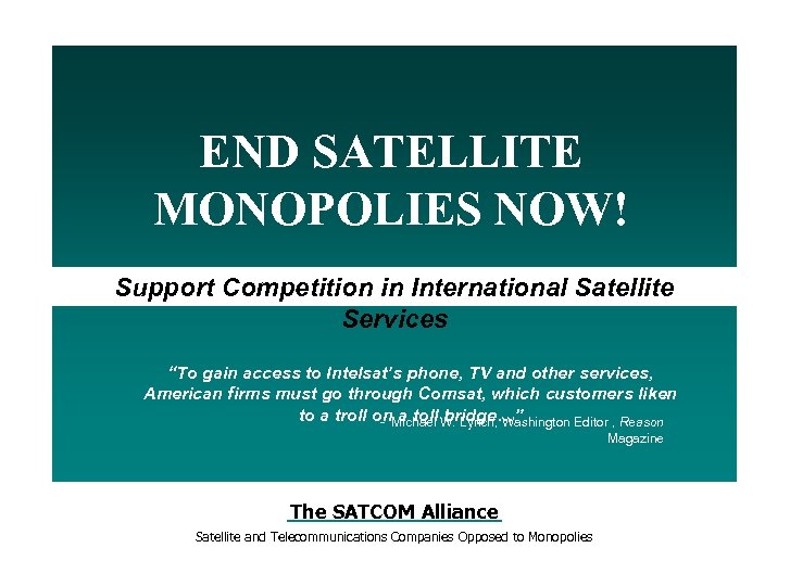 END SATELLITE MONOPOLIES NOW! Support Competition in International Satellite Services “To gain access to
