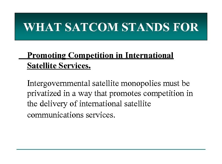 WHAT SATCOM STANDS FOR Promoting Competition in International Satellite Services. Intergovernmental satellite monopolies must