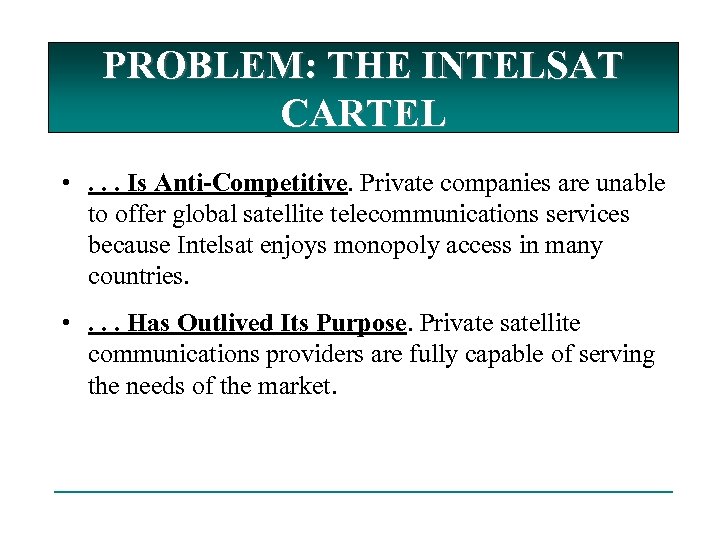 PROBLEM: THE INTELSAT CARTEL • . . . Is Anti-Competitive. Private companies are unable