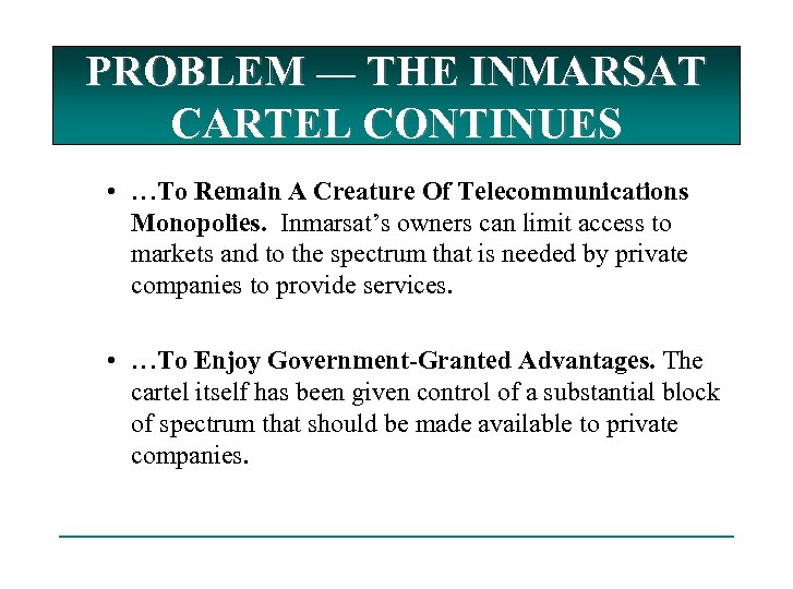 PROBLEM — THE INMARSAT CARTEL CONTINUES • …To Remain A Creature Of Telecommunications Monopolies.
