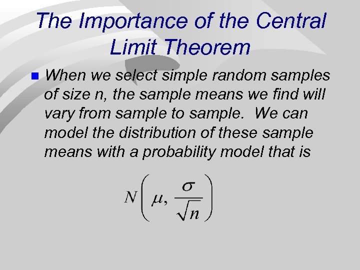 The Importance of the Central Limit Theorem n When we select simple random samples