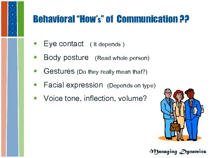Behavioral “How’s” of Communication ? ? w Eye contact w Body posture ( It