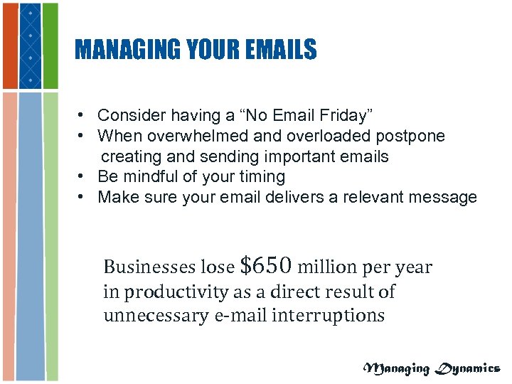 MANAGING YOUR EMAILS • Consider having a “No Email Friday” • When overwhelmed and