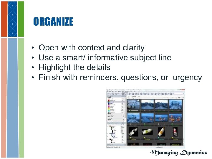 ORGANIZE • • Open with context and clarity Use a smart/ informative subject line