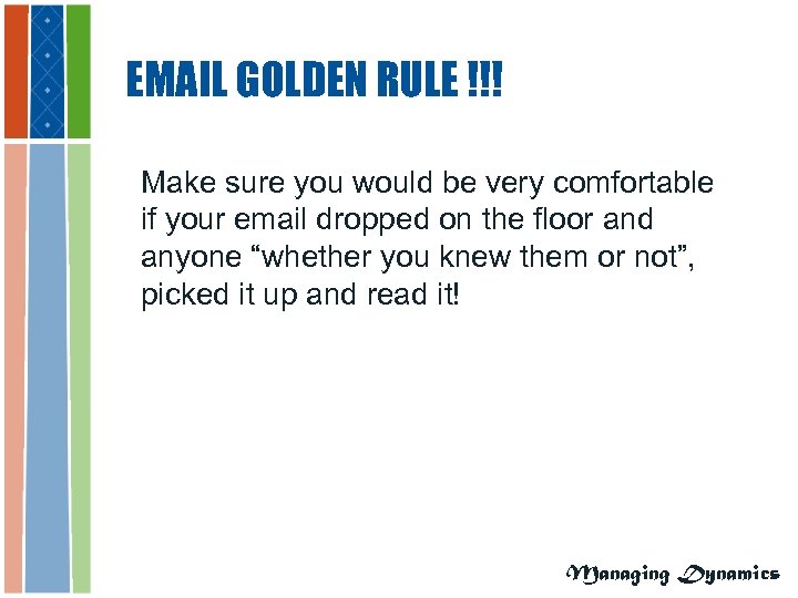 EMAIL GOLDEN RULE !!! Make sure you would be very comfortable if your email