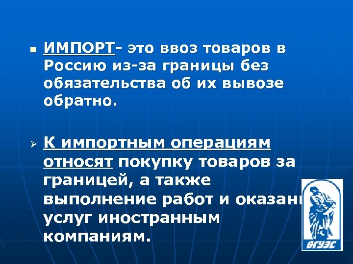 n Ø ИМПОРТ- это ввоз товаров в Россию из-за границы без обязательства об их