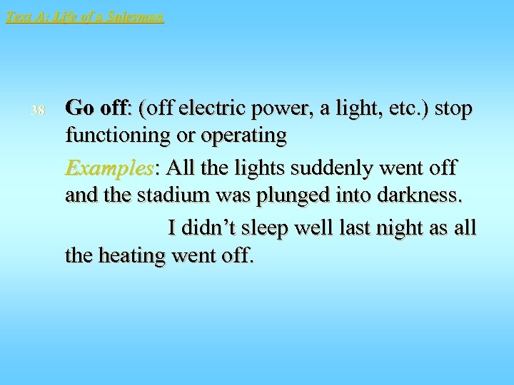 Text A: Life of a Salesman 38 Go off: (off electric power, a light,