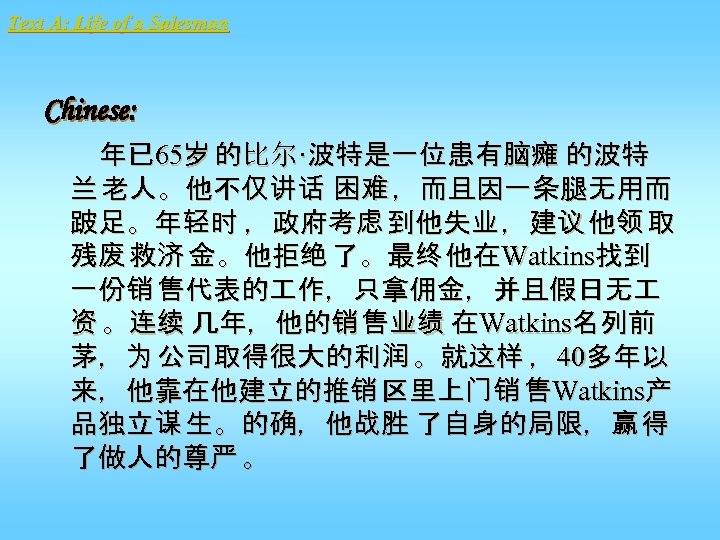 Text A: Life of a Salesman Chinese: 年已 65岁 的比尔·波特是一位患有脑瘫 的波特 兰 老人。他不仅讲话 困难