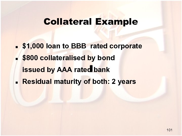 Collateral Example n $1, 000 loan to BBB rated corporate n $800 collateralised by