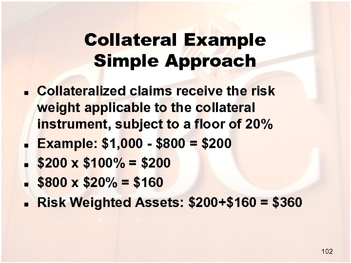 Collateral Example Simple Approach n n n Collateralized claims receive the risk weight applicable