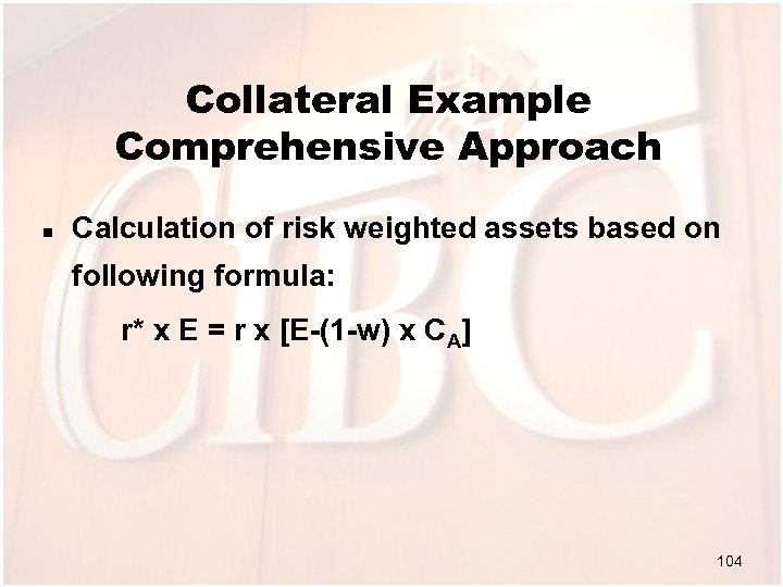 Collateral Example Comprehensive Approach n Calculation of risk weighted assets based on following formula: