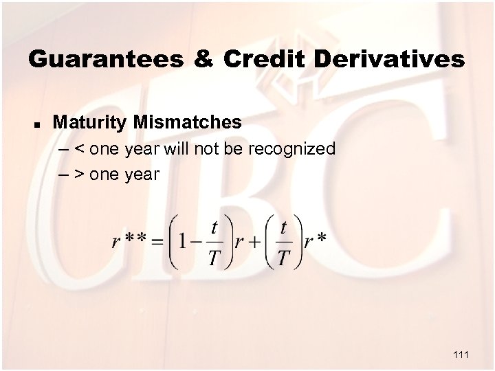 Guarantees & Credit Derivatives n Maturity Mismatches – < one year will not be