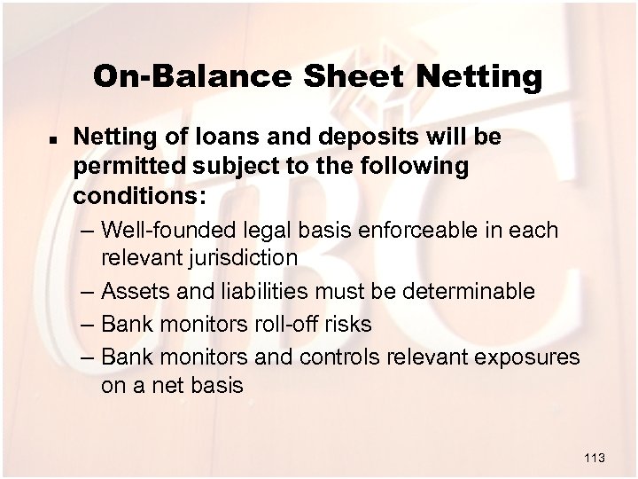 On-Balance Sheet Netting n Netting of loans and deposits will be permitted subject to