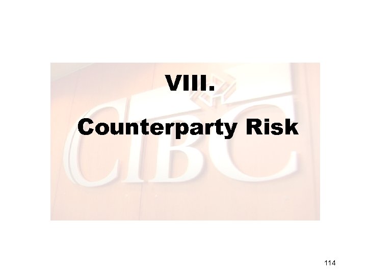 VIII. Counterparty Risk 114 