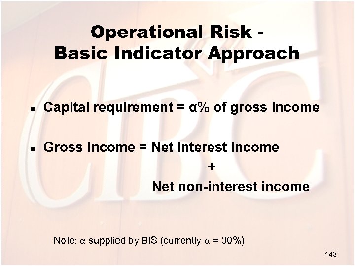 Operational Risk Basic Indicator Approach n n Capital requirement = α% of gross income