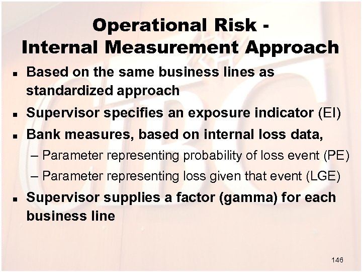 Operational Risk Internal Measurement Approach n Based on the same business lines as standardized