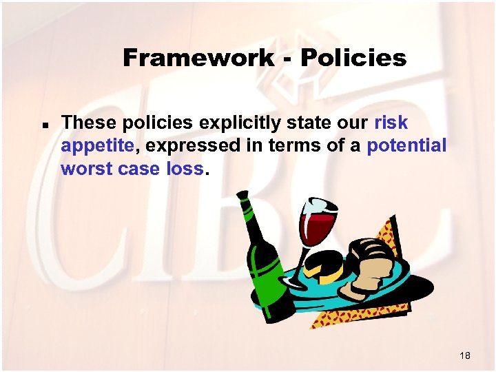 Framework - Policies n These policies explicitly state our risk appetite, expressed in terms