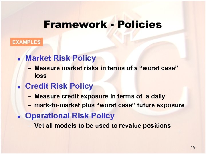 Framework - Policies EXAMPLES n Market Risk Policy – Measure market risks in terms