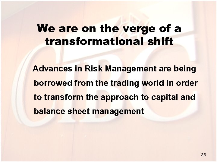 We are on the verge of a transformational shift Advances in Risk Management are